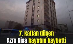 7'nci kattan düşen Azra Nisa hayatını kaybetti