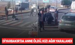 Diyarbakır’da aracın çarptığı anne yaşamını yitirdi, kızı ağır yaralandı