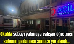 Okulda sobayı yakmaya çalışan öğretmen sobanın parlaması sonucu yaralandı