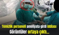 Temizlik personeli ameliyata girdi iddiası: Görüntüler ortaya çıktı