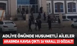 Adliye önünde husumetli aileler arasında kavga: 16 yaralı, 15 gözaltı