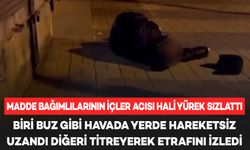 Madde bağımlılarının sokaklardaki içler acısı hali yürek sızlattı