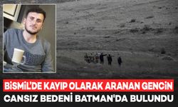 Bismil’de kayıp olarak aranan Mehmet Yüksel’in cansız bedeni Batman'da bulundu