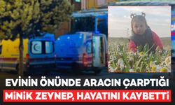 Evinin önünde aracın çarptığı minik Zeynep, hayatını kaybetti