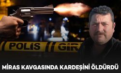 Miras kavgasında ağabey, kardeşini öldürüldü