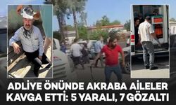 Adliye önünde akraba aileler kavga etti: 5 yaralı, 7 gözaltı