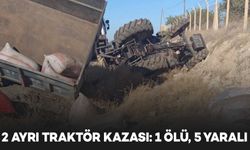 2 ayrı traktör kazasında 1 kişi öldü, 5 kişi yaralandı