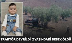 Traktör devrildi, 2 yaşındaki bebek öldü, dedesi yaralandı