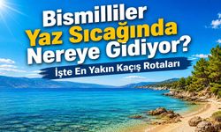 Bismilliler Yaz Sıcağında Nereye Gidiyor? İşte En Yakın Kaçış Rotaları