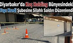 Diyarbakır'da Koç Holding Bünyesindeki Yapı Kredi Şubesine Silahlı Saldırı Düzenlendi