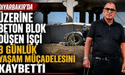 Diyarbakır'da Üzerine Beton Blok Düşen İşçi 3 günlük yaşam mücadelesini kaybetti