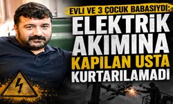 Evli ve 3 Çocuk Babasıydı: Elektrik Akımına Kapılan Usta Kurtarılamadı