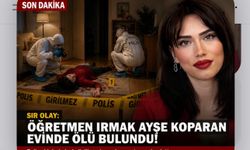 Ağrı'da sır olay: Öğretmen Irmak Ayşe Koparan evinde ölü bulundu!