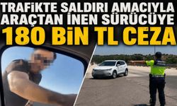 Trafikte Saldırı Amacıyla Araçtan İnen Sürücüye 180 Bin TL Ceza