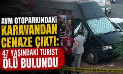 AVM Otoparkındaki Karavandan Cenaze Çıktı: 47 Yaşındaki Turist Ölü Bulundu
