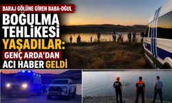 Baraj Gölüne Giren Baba-Oğul Boğulma Tehlikesi Yaşadılar: Genç Arda'dan Acı Haber Geldi