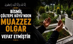 Bismil Çöltepe Köyü'nden Muazzez Olgar vefat etmiştir