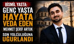 Bismil Yasta: Genç Yaşta Hayata Veda Eden Mehmet Şerif Artuk Son Yolculuğuna Uğurlandı