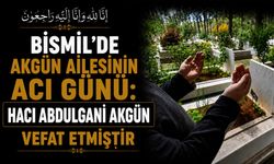 Bismil'de Akgün ailesinin acı günü: Hacı Abdulgani Akgün vefat etmiştir