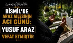 Bismil'de Araz Ailesinin acı günü: Yusuf Araz vefat etmiştir