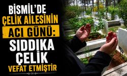 Bismil'de Çelik Ailesinin acı günü: Sıddıka Çelik vefat etmiştir