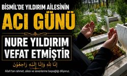 Bismil'de Yıldırım ailesinin acı günü: Nure Yıldırım vefat etmiştir
