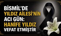Bismil'de Yıldız Ailesi'nin acı gün: Hanife Yıldız vefat etmiştir