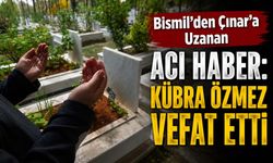 Bismil’den Çınar’a Uzanan Acı Haber: Kübra Özmez Vefat Etti