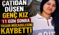 Çatıdan Düşen Genç Kız 11 Gün Sonra Yaşam Mücadelesini Kaybetti