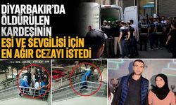 Diyarbakır'da Öldürülen Kardeşinin Eşi ve Sevgilisi İçin En Ağır Cezayı İstedi