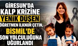 Giresun'da Kalp Krizine Yenik Düşen İlknur Çetin, Bismil'de Son Yolculuğuna Uğurlandı