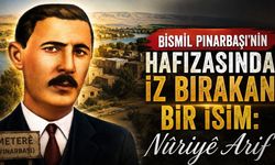 Bismil Pınarbaşı’nın Hafızasında İz Bırakan İsim: Meterili Nûriyê Arif