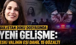 Gülistan Doku Dosyasında Yeni Gelişme: Eski Valinin Eşi Dahil 15 Gözaltı