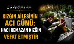 Kızğın Ailesinin acı günü: Hacı Remazan Kızğın vefat etmiştir