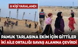 Pamuk Tarlasına Ekim Yapmaya Giden Husumetli İki Aile Arasında Kavga: 8 Kişi Yaralandı