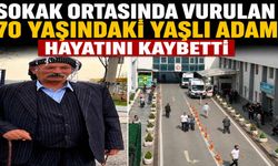 Sokak Ortasında Vurulan 70 Yaşındaki Yaşlı Adam Hayatını Kaybetti