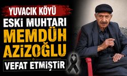 Yuvacık Köyü eski muhtarı Memdüh Azizoğlu vefat etmiştir