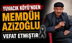 Yuvacık Köyü'nden Memdüh Azizoğlu vefat etmiştir