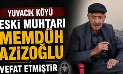 Yuvacık Köyü eski muhtarı Memdüh Azizoğlu vefat etmiştir