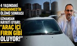 4 Yaşındaki Muhammed'in Ölümü Sonrası Uzmandan Hayati Uyarı: "Araç İçi Fırın Gibi Oluyor!"