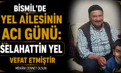 Bismil’de Yel ailesinin acı günü: Selahattin Yel vefat etti