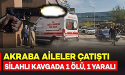 Akraba aileler silahlarla çatıştılar: 1 ölü, 1 ağır yaralı