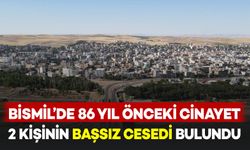 Bismil’de 76 yıl önceki esrarengiz cinayet: İki kişinin başsız cesedi bulundu