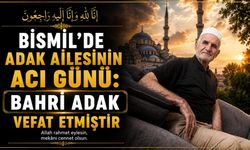 Bismil'de Adak ailesinin acı günü: Bahri Adak vefat etmiştir