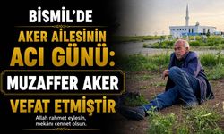 Bismil'de Aker Ailesinin acı günü: Muzaffer Aker vefat etmiştir