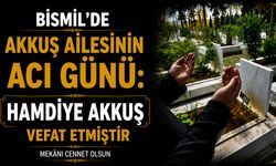 Bismil’de Akkuş ailesinin acı günü: Hamdiye Akkuş vefat etti