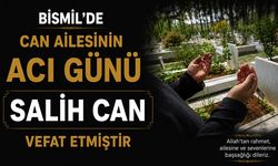 Bismil’de Can ailesinin acı günü: Salih Can vefat etmiştir