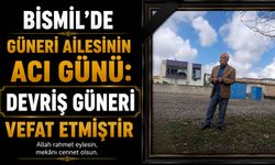 Bismil'de Güneri ailesinin acı günü: Devriş Güneri vefat etmiştir