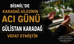 Bismil’de Karadağ ailesinin acı günü: Gülistan Karadağ vefat etmiştir
