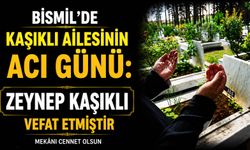 Bismil’de Kaşıklı ailesinin acı günü: Zeynep Kaşıklı vefat etti